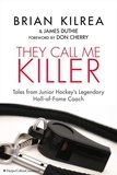 Brian Kilrea et James Duthie - They Call Me Killer - Tales from Junior Hockey's Legendary Hall-of-Fame Coach.