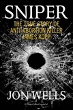 Jon Wells - Sniper - The True Story of Anti-Abortion Killer James Kopp.