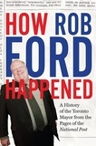  The National Post - How Rob Ford Happened - A History of the Toronto Mayor from the Pages of the National Post.