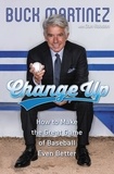 Buck Martinez et Dan Robson - Change Up - How to Make the Great Game of Baseball Even Better.