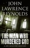 John Lawrence Reynolds - The Man Who Murdered God - Joe McGuire Mystery Series.