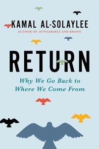 Kamal Al-Solaylee - Return - Why We Go Back to Where We Come From.