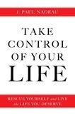 J. Paul Nadeau - Take Control of Your Life - Rescue Yourself and Live the Life You Deserve.