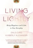 Dale Curd et Kimberly Alexander - Living Lightly - Bring Happiness and Calm to Your Everyday.