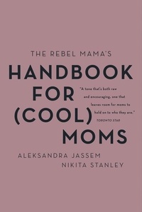 Aleks Jassem et Nikita Stanley - The Rebel Mama's Handbook for (Cool) Moms.
