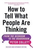 Peter Collett - How To Tell What People Are Thinking (Revised and Expanded Edition) - From the Bedroom to the Boardroom.