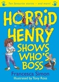 Francesca Simon et Tony Ross - Horrid Henry Shows Who's Boss - Ten Favourite Stories - and more!.