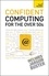 Bob Reeves - Confident Computing for the Over 50s - A non-technical practical guide for the late, absolute beginner.