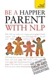 Judy Bartkowiak - Be a Happier Parent with NLP - Practical guidance and neurolinguistic programming techniques for fulfilling, confident parenting.