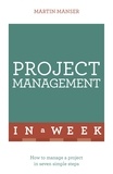 Martin Manser - Project Management In A Week - How To Manage A Project In Seven Simple Steps.