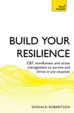 Donald Robertson - Build Your Resilience - CBT, mindfulness and stress management to survive and thrive in any situation.