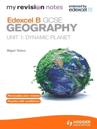 Nigel Yates - My Revision Notes: Edexcel B GCSE Geography Unit 1: Dynamic Planet.