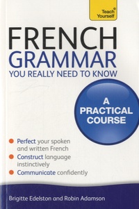 Brigitte Edelston et Robin Adamson - French Grammar - You Really Need to Know.