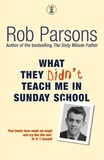 Rob Parsons - What They Didn't Teach Me in Sunday School.