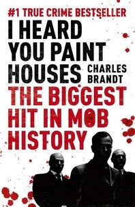 Charles Brandt - I Heard You Paint Houses - Now Filmed as The Irishman directed by Martin Scorsese.