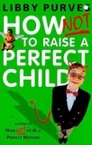 Libby Purves - How Not to Raise a Perfect Child.