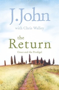 J. John et Chris Walley - The Return - Grace and the Prodigal.