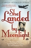 Carole Seymour-Jones - She Landed By Moonlight - The Story of Secret Agent Pearl Witherington: the 'real Charlotte Gray'.