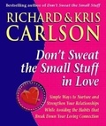 Richard Carlson - Don't Sweat The Small Stuff in Love - Simple Ways to Nuture and Strengthen Your Relationships While Avoiding the Habits that Break Down Your Loving Connection.