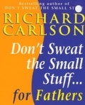 Richard Carlson - Don't Sweat the Small Stuff for Fathers.