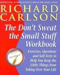 Richard Carlson - Don't Sweat the Small Stuff Workbook - Exercises, Questions and Self-Tests to Help You Keep the Little Things from Taking Over Your Life.
