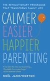 Noël Janis-Norton - Calmer, Easier, Happier Parenting - The Revolutionary Programme That Transforms Family Life.
