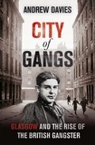 Andrew Davies - City of Gangs: Glasgow and the Rise of the British Gangster.