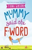 Fiona Gibson - Mummy Said the F-Word - A totally laugh out loud page turner about having it all.