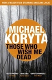 Michael Koryta - Those Who Wish Me Dead - Now a major film starring Angelina Jolie.