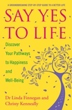 Christy Kenneally et Linda Finnegan - Say Yes to Life - Discover Your Pathways to Happiness and Well-Being.
