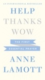 Anne Lamott - Help, Thanks, Wow - The First Essential Prayer.