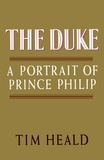 Tim Heald - The Duke: Portrait of Prince Phillip.
