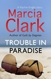Marcia Clark - Trouble in Paradise - A Rachel Knight story.