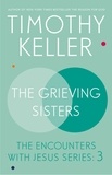 Timothy Keller - The Grieving Sisters - The Encounters With Jesus Series: 3.