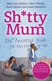 Mary Ann Zoellner et Alicia Ybarbo - Sh*tty Mum - The Parenting Guide for the Rest of Us.