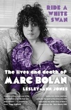 Lesley-Ann Jones - Ride a White Swan - The Lives and Death of Marc Bolan.