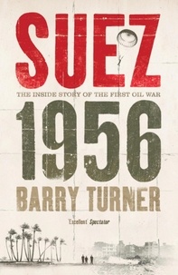 Barry Turner - Suez 1956: The Inside Story of the First Oil War.