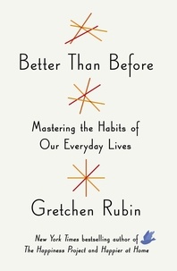 Gretchen Rubin - Better Than Before - Mastering the Habits of Our Everyday Lives.
