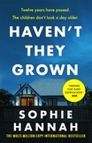Sophie Hannah - Haven't They Grown - a totally gripping, addictive and unputdownable crime thriller packed with twists.