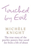 Michele Knight - Touched by Evil - The True Story of the Psychic Powers That Saved Me From A Life of Abuse.