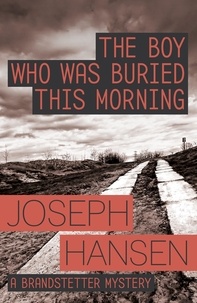 Joseph Hansen - The Boy Who Was Buried This Morning - Dave Brandstetter Investigation 11.