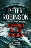 Peter Robinson - Sleeping in the Ground - The 24th DCI Banks novel from The Master of the Police Procedural.