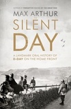 Max Arthur - The Silent Day - A Landmark Oral History of D-Day on the Home-Front.