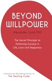 Alex Loyd - Beyond Willpower - The Secret Principle to Achieving Success in Life, Love, and Happiness.