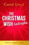 Cariad Lloyd - The Christmas Wish-tastrophe - A magical festive adventure to entertain the whole family!.