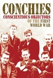 Ann Kramer - Conchies: Conscientious Objectors of the First World War.