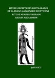 Joël Duez - Rituels Secrets des Hauts-Grades de la Franc-Maçonnerie Egyptienne - Rite de Memphis-Misraim Arcana Arcanorum.