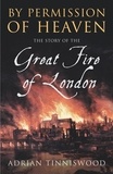 Adrian Tinniswood - By Permission Of Heaven - The Story of the Great Fire of London.