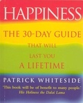 Patrick Whiteside - Happiness - The 30-Day Guide That Will Last You A Lifetime.