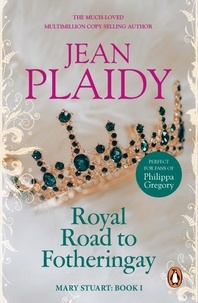 Jean Plaidy - Royal Road to Fotheringay - (Mary Stuart: Book 1):  the enthralling and engrossing story of one of history’s most mysterious of monarchs from the Queen of British historical fiction.